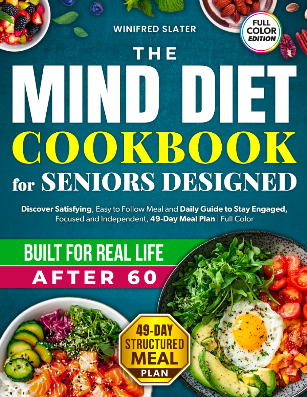 THE MIND DIET COOKBOOK FOR SENIORS DESIGNED FOR REAL LIFE AFTER 60: Discover Satisfying, Easy to Follow Meal and Daily Guide to Stay Engaged, Focused and Independent-49-Day Meal Plan | Full Color