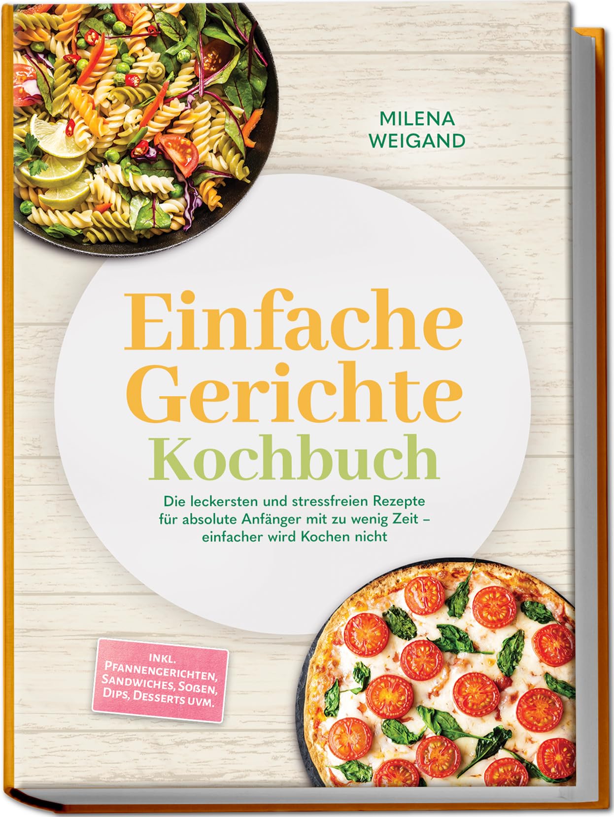 Einfache Gerichte Kochbuch: Die leckersten und stressfreien Rezepte für absolute Anfänger mit zu wenig Zeit – einfacher wird Kochen nicht – inkl. Pfannengerichten, Sandwiches, Soßen, Dips, Desserts