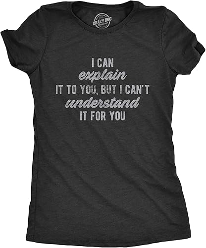 Camiseta sarcástica divertida con texto en inglés "I Can Explain It to You, But I Can't Understand It for You" para mujer