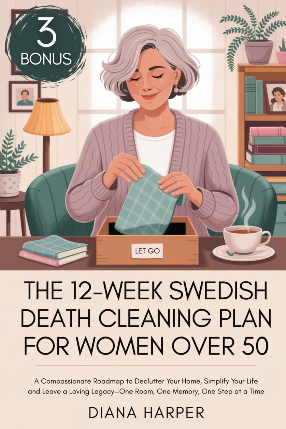 The 12-Week Swedish Death Cleaning Plan for Women Over 50: A Compassionate Roadmap to Declutter Your Home, Simplify Your Life, and Leave a Loving Legacy—One Room, One Memory, One Step at a Time