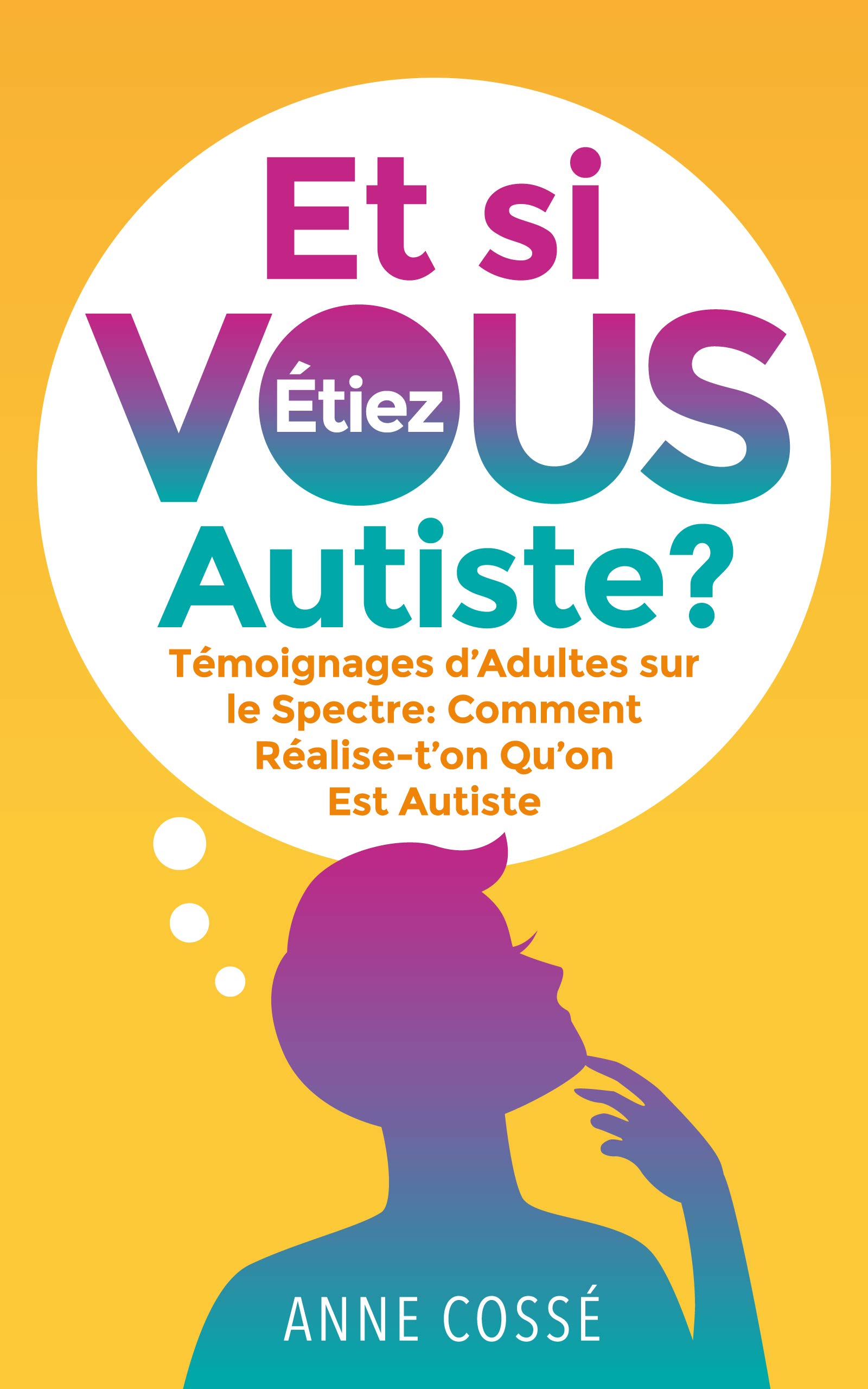 Et si VOUS étiez Autiste ?: Témoignages d’Adultes sur le Spectre : Comment Réalise-t’on Qu’on Est Autiste (French Edition)
