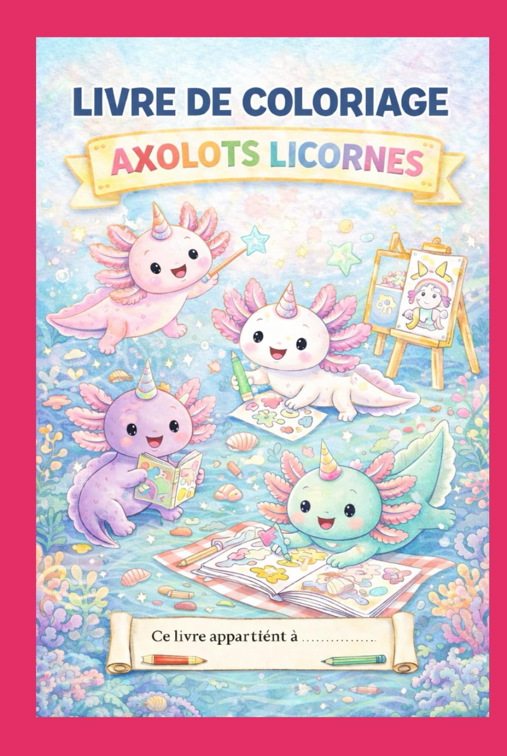 Mon Super Livre de Coloriage Axolotl-Licorne: 50 illustrations mignonnes et faciles avec des contours épais pour filles dès 4 ans. Des aventures ... Japon, fête d'anniversaire, et plus encore !