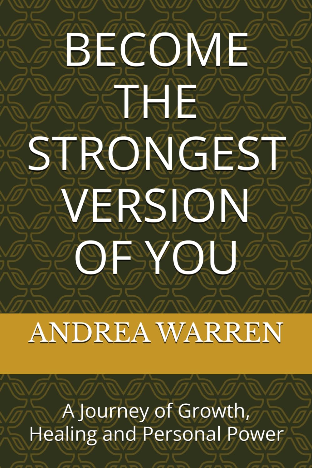 BECOME THE STRONGEST VERSION OF YOU: A Journey of Growth, Healing and Personal Power