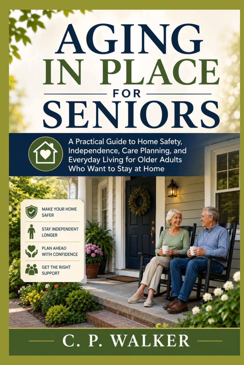 AGING IN PLACE FOR SENIORS: A Practical Guide to Home Safety, Independence, Care Planning, and Everyday Living for Older Adults Who Want to Stay at Home