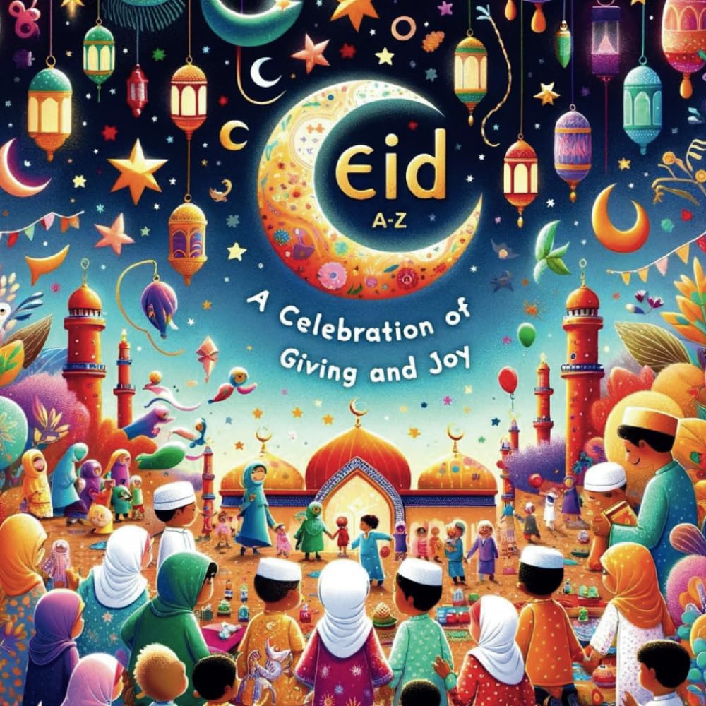A-Z of Eid: A Celebration of Giving and Joy (Muslim Children's Books and Islamic Stories for Kids)