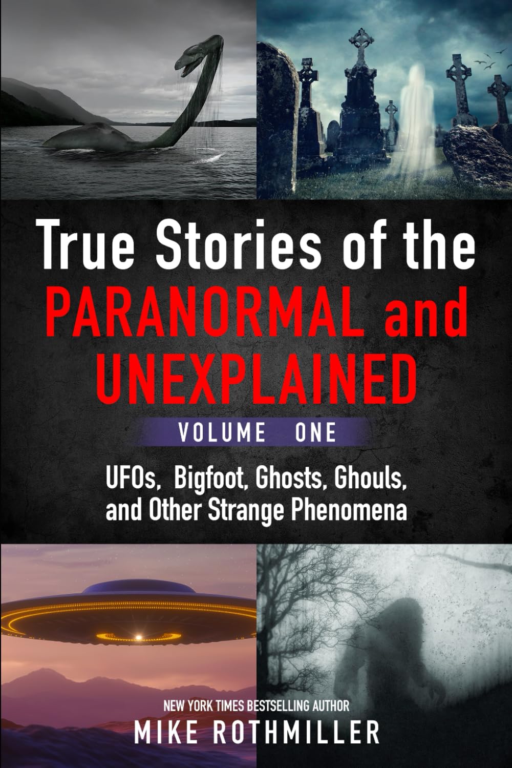 True Stories of the Paranormal and Unexplained. Volume One.: Ufos, Bigfoot, Ghosts, Ghouls and Other Strange Phenomena: 1