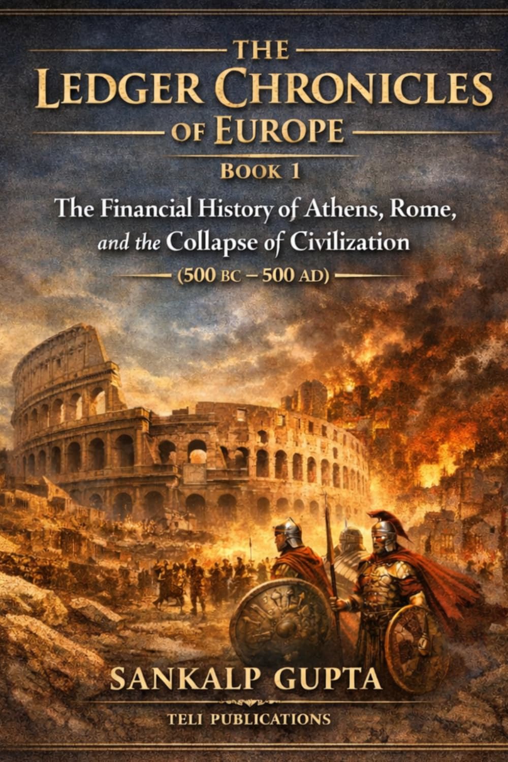 The Ledger Chronicles of Europe Book 1: The Financial History of Athens, Rome, and the Collapse of Civilization (500 BC – 500 AD)