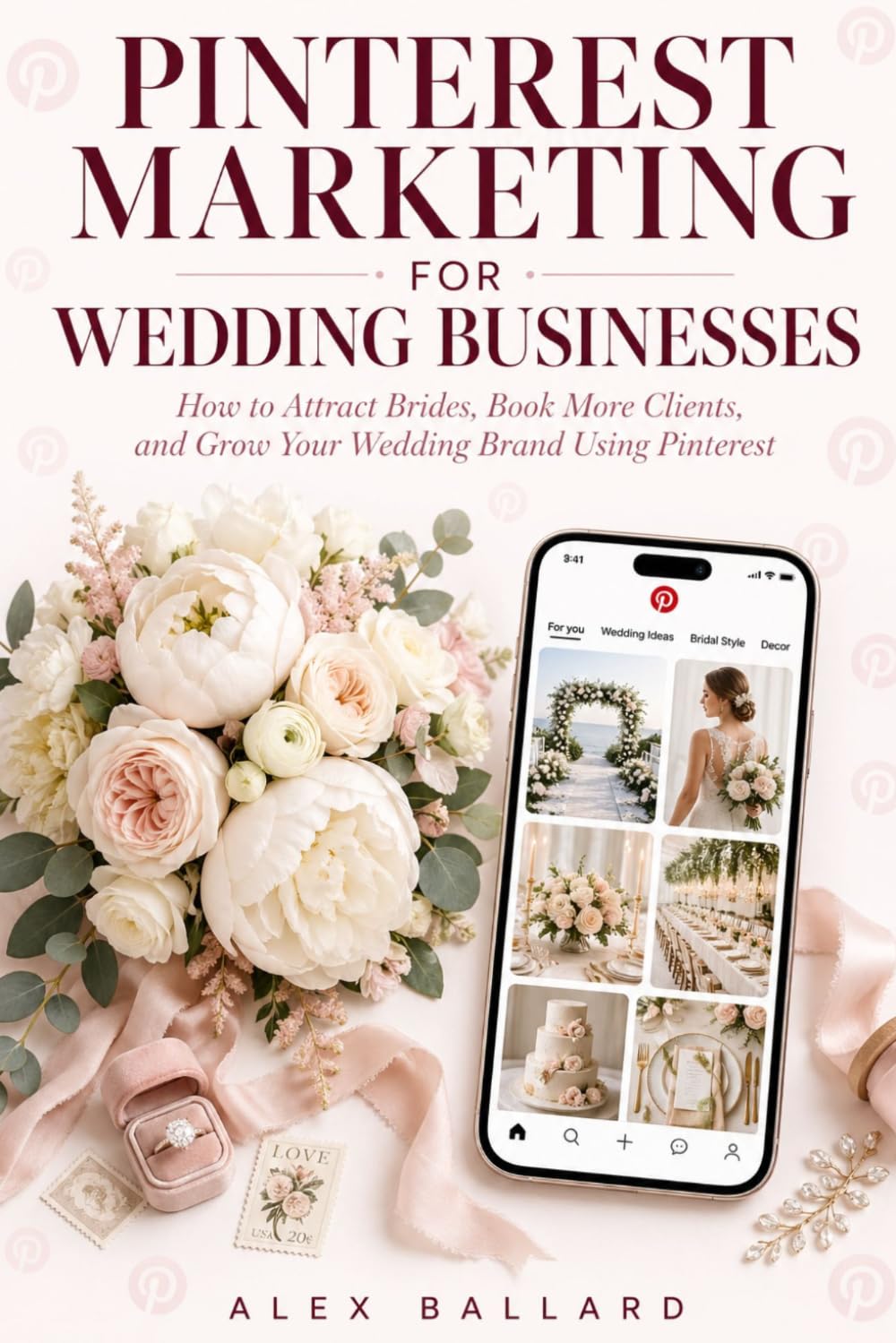 Pinterest Marketing for Wedding Businesses: How to Attract Brides, Book More Clients, and Grow Your Wedding Brand Using Pinterest