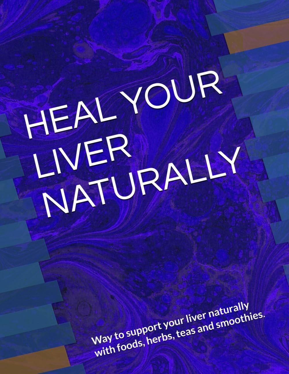 HEAL YOUR LIVER NATURALLY: Way to support your liver naturally with foods, herbs, teas and smoothies.