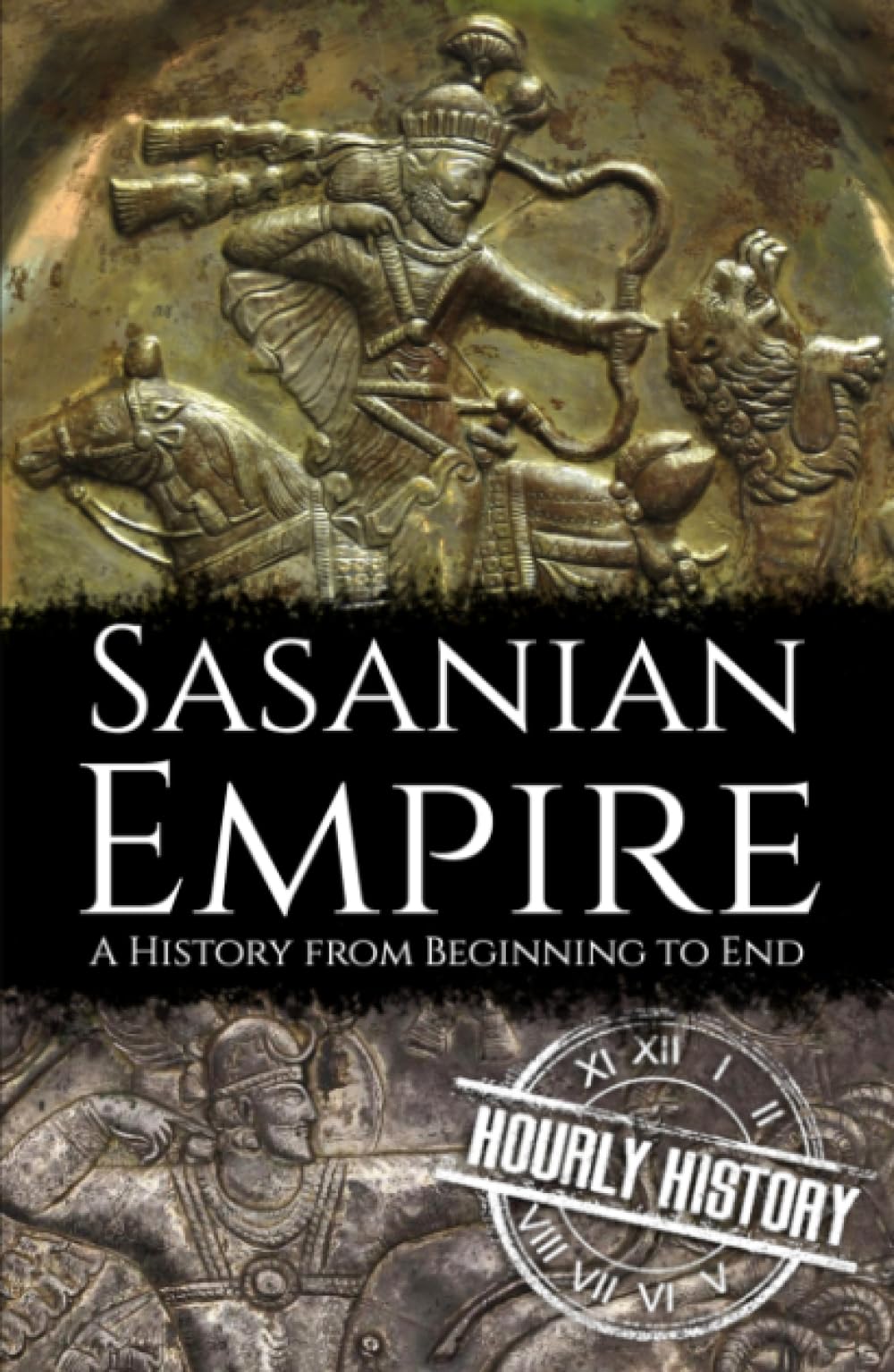 Sasanian Empire: A History from Beginning to End