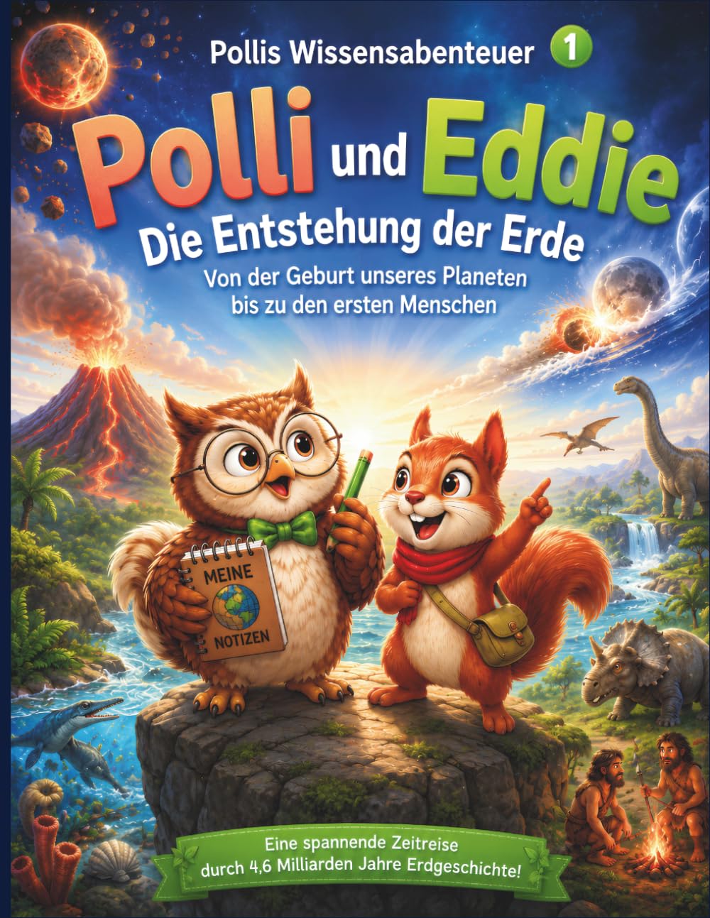 Polli und Eddie – Die Entstehung der Erde: Von der Geburt unseres Planeten bis zu den ersten Menschen (Pollis Wissensabenteuer)