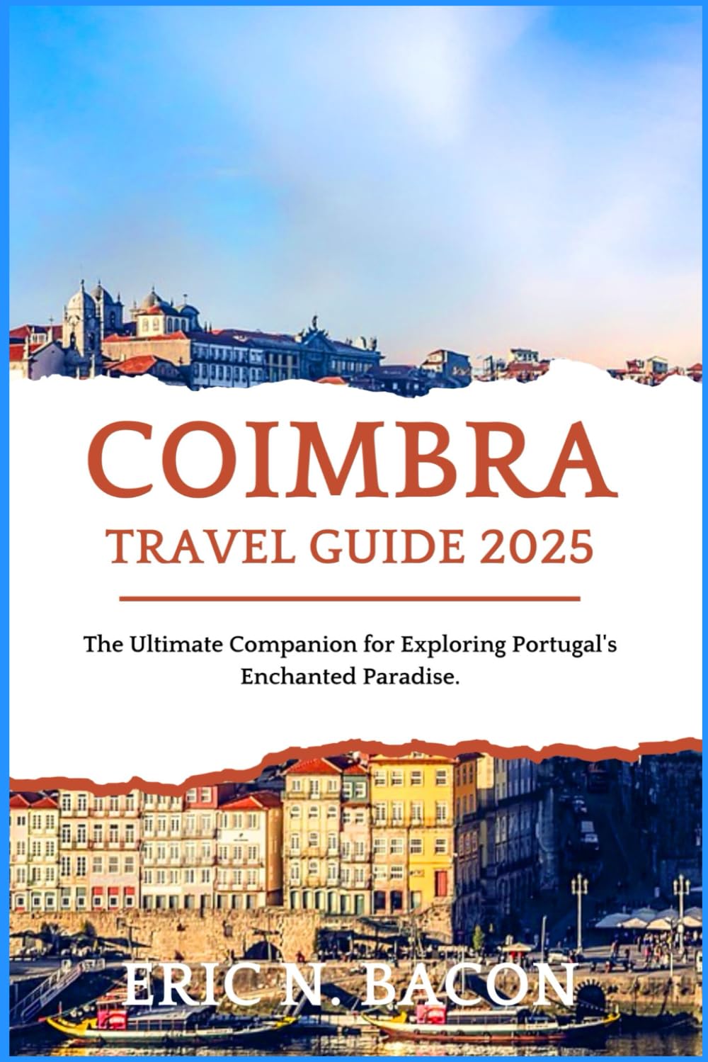 Coimbra Travel Guide 2025: The Ultimate Companion for Exploring Portugal's Enchanted Paradise. (Optimistic Voyage Travel Guide Series)