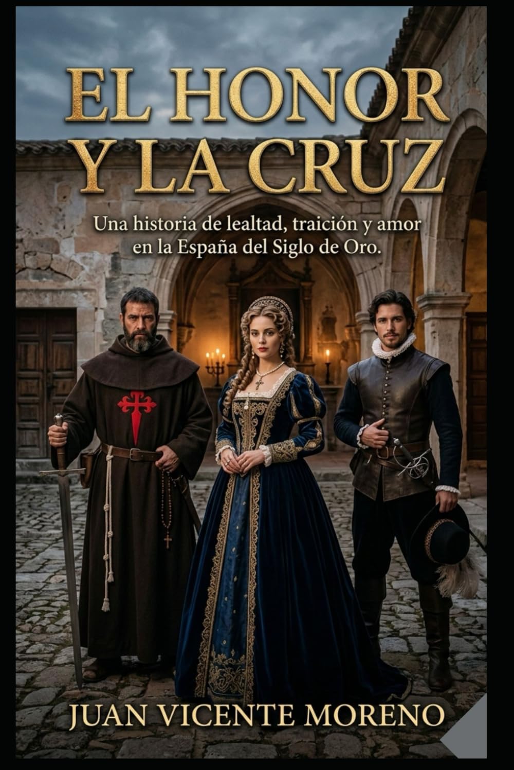 EL HONOR Y LA CRUZ: Una historia de lealtad, traición y amor en la España del Siglo de Oro (romance de ficción histórica femenina con amor y lucha)