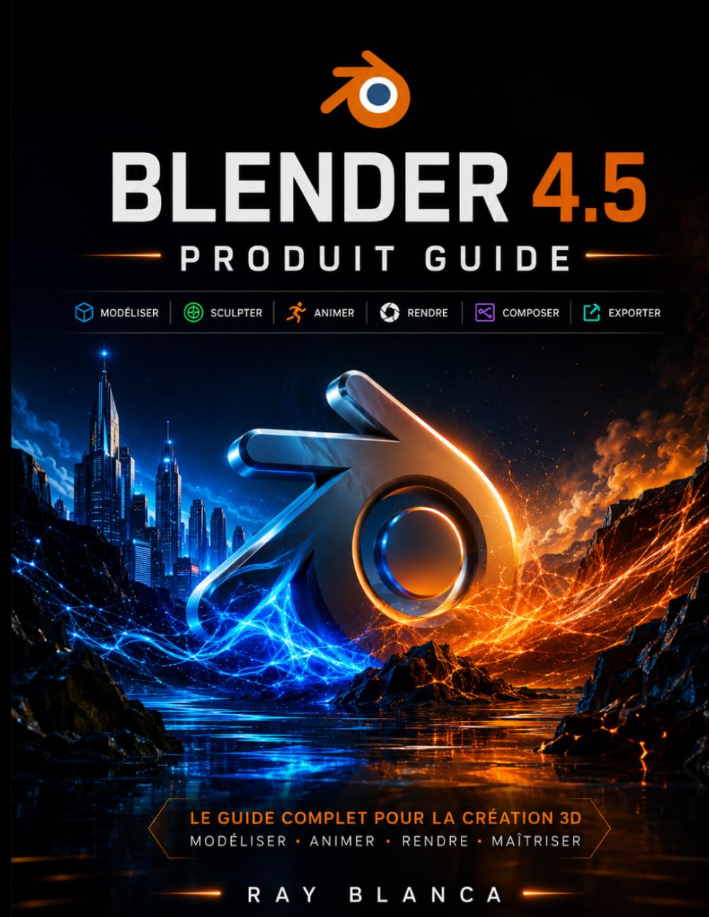 BLENDER 4.5 PRODUIT GUIDE: Maîtriser la modélisation, l'animation et le rendu 3D : un guide complet étape par étape