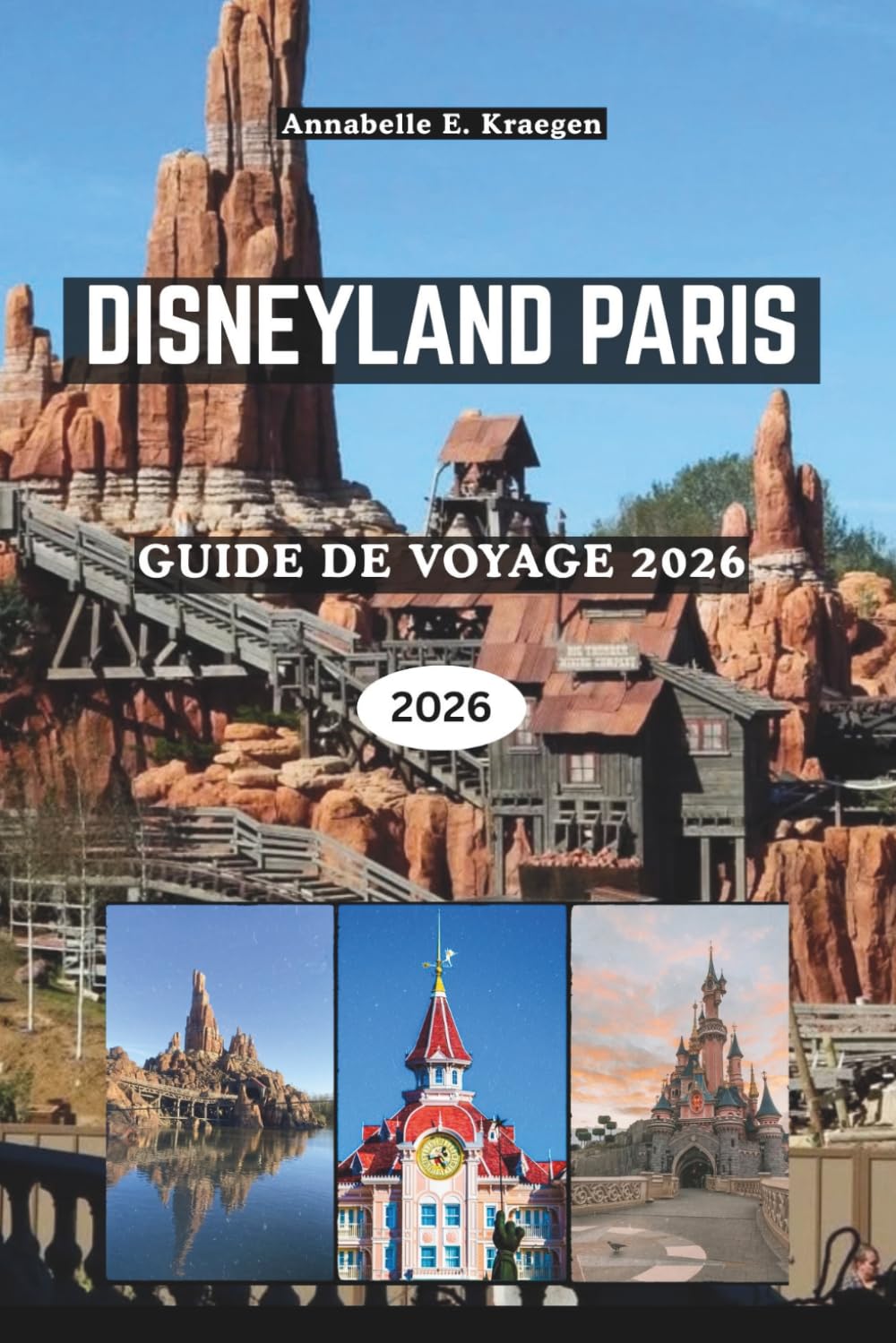 DISNEYLAND PARIS GUIDE DE VOYAGE 2026: Au-delà du château, explorez les attractions incontournables, les coins cachés pour faire des photos, les ... planification sans stress des parcs en France