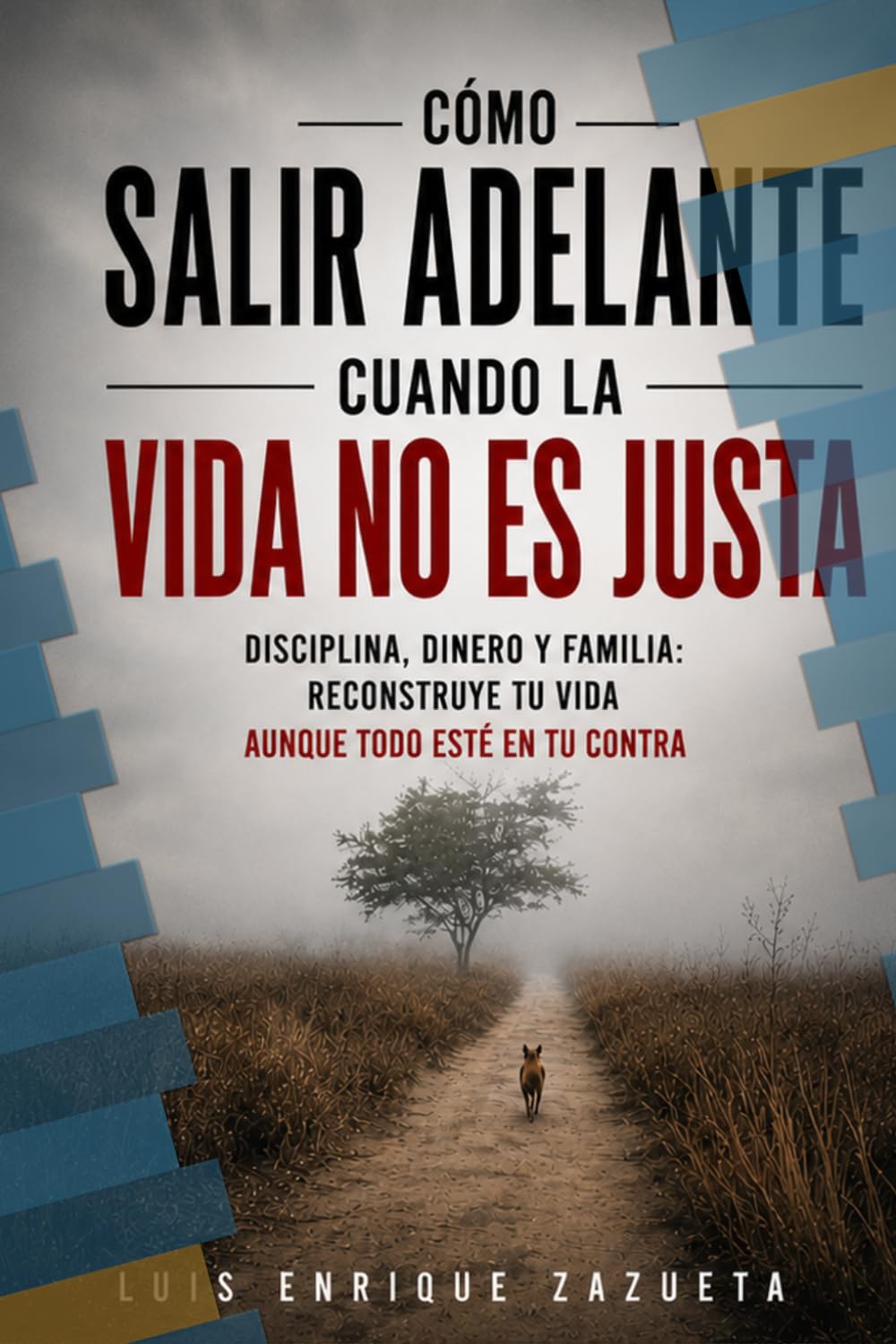 Cómo salir adelante cuando la vida no es justa: Disciplina, dinero y familia: reconstruye tu vida aunque todo esté en tu contra