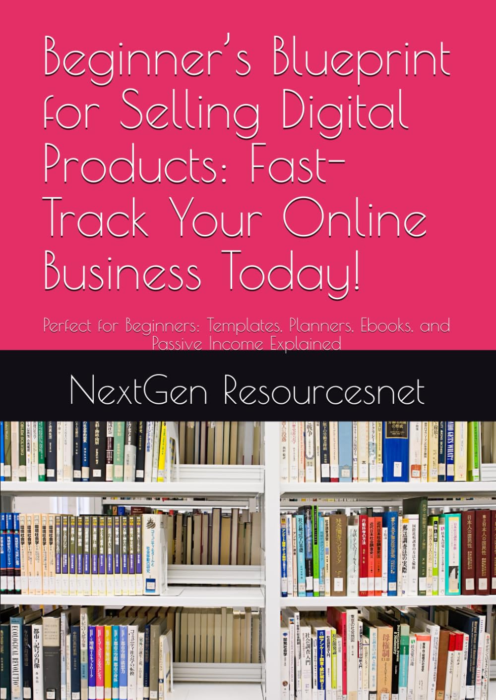 Beginner’s Blueprint for Selling Digital Products: Fast-Track Your Online Business Today!: Perfect for Beginners: Templates, Planners, Ebooks, and Passive Income Explained