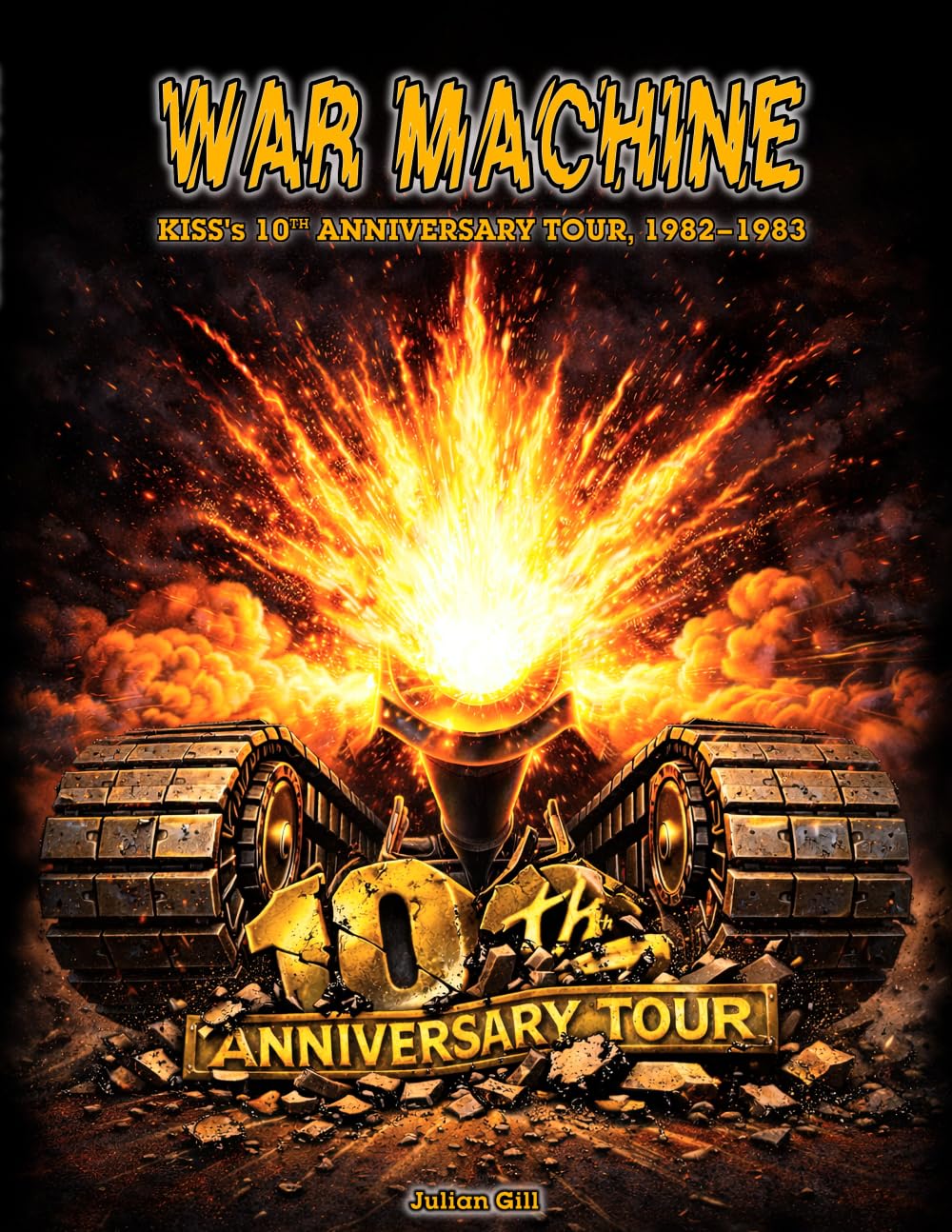 War Machine: KISS's 10th Anniversary Tour, 1982–1983: Gill, Julian War Machine: KISS's 10th Anniversary Tour, 1982–1983: Gill, Julian
