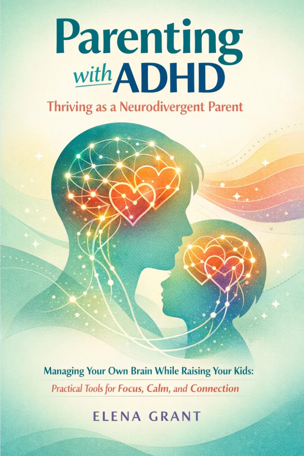 Parenting with ADHD: Thriving as a Neurodivergent Parent: Managing Your Own Brain While Raising Your Kids: Practical Tools for Focus, Calm, and Connection (Calm Parenting Series)