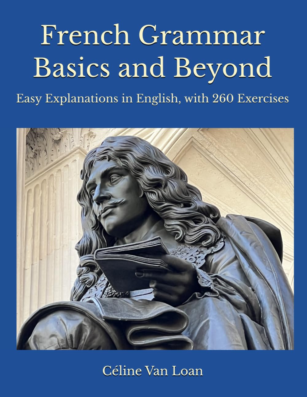 French Grammar Basics and Beyond: Easy Explanations in English, with 260 Exercises