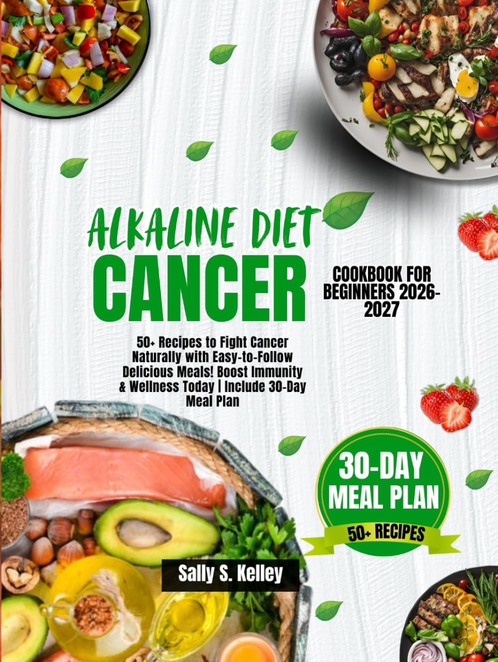 ALKALINE DIET CANCER COOKBOOK FOR BEGINNERS: 50+ Recipes to Fight Cancer Naturally with Easy-to-Follow Delicious Meals! Boost Immunity & Wellness Today | Include 30-Day Meal Plan