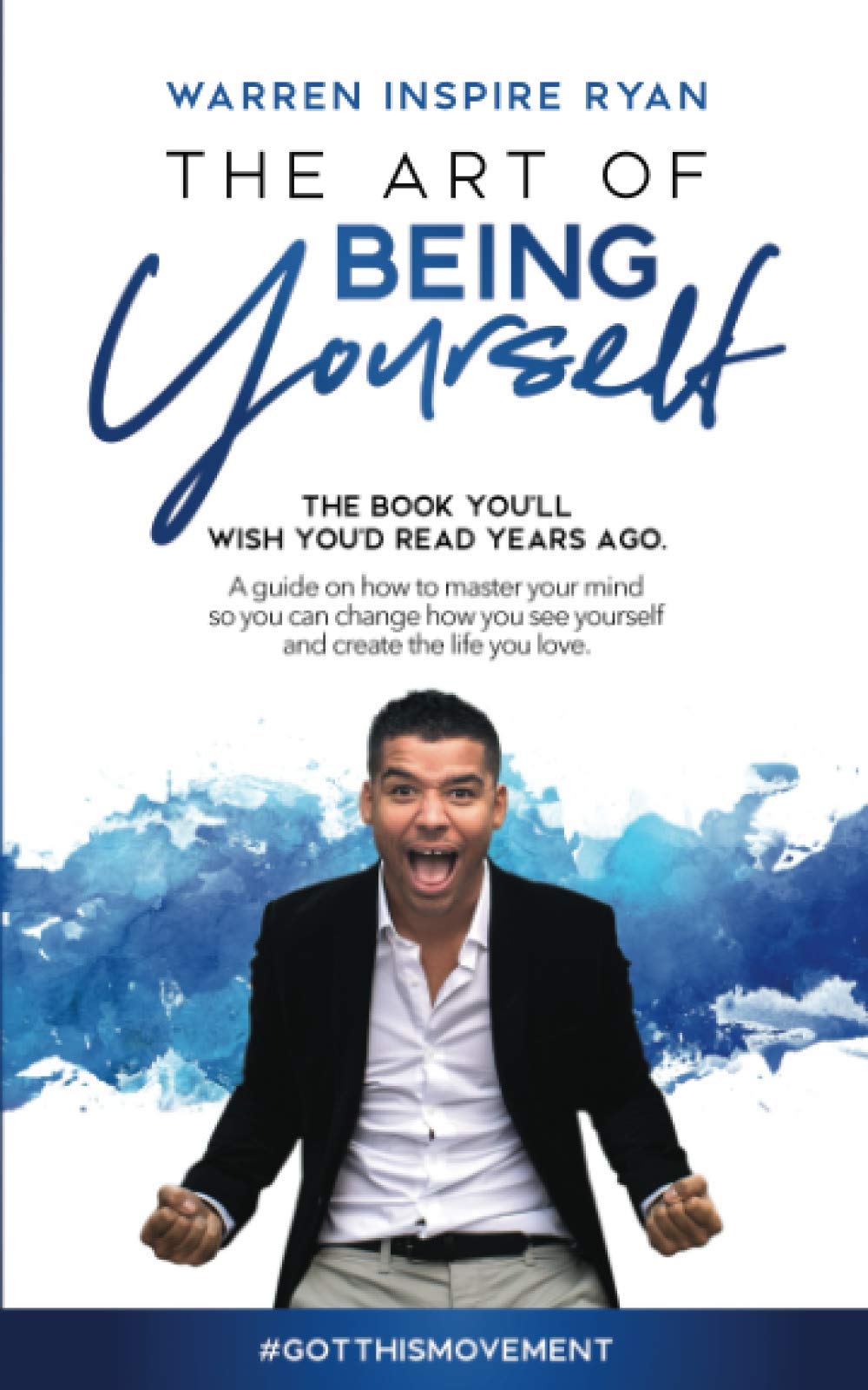 THE ART OF BEING YOURSELF: THE BOOK YOU'LL WISH YOU'D READ YEARS AGO. A guide on how to master your mind so you can change how you see yourself and create the life you love.