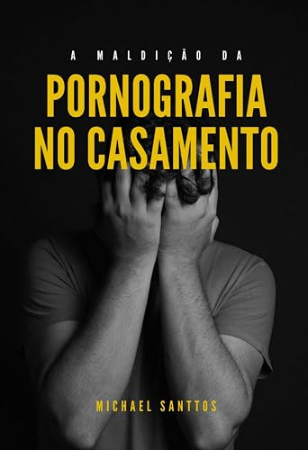 A MALDIÇÃO DA PORNOGRAFIA NO CASAMENTO: Vença esse vício de uma vez por todas