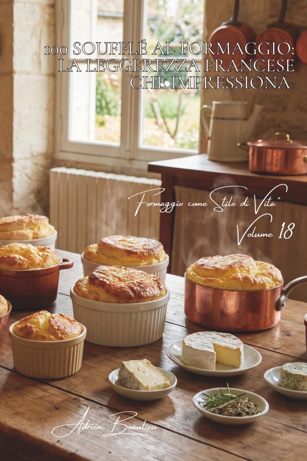 100 soufflé al formaggio: la leggerezza francese che impressiona: Tecniche infallibili, formaggi vari, il soufflé demistificato. (Serie Formaggio - ... "Formaggio come Stile di Vita" (5 volumi))