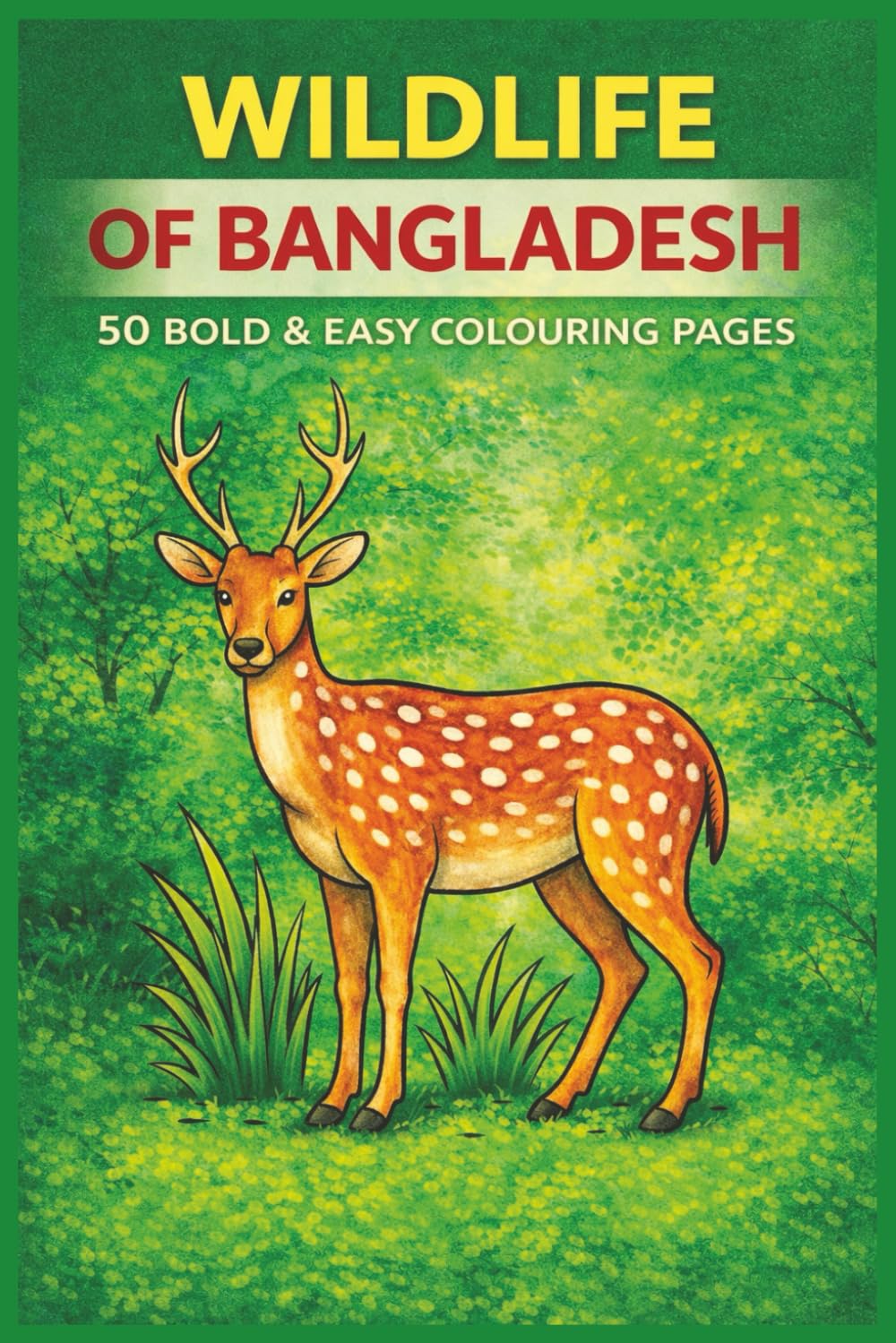 WILDLIFE OF BANGLADESH 50 BOLD & EASY COLOURING PAGES: Simple, Soothing Bangladeshi Animals & Birds to Colour for All Ages (Rohim's Colour Kaleidoscope)