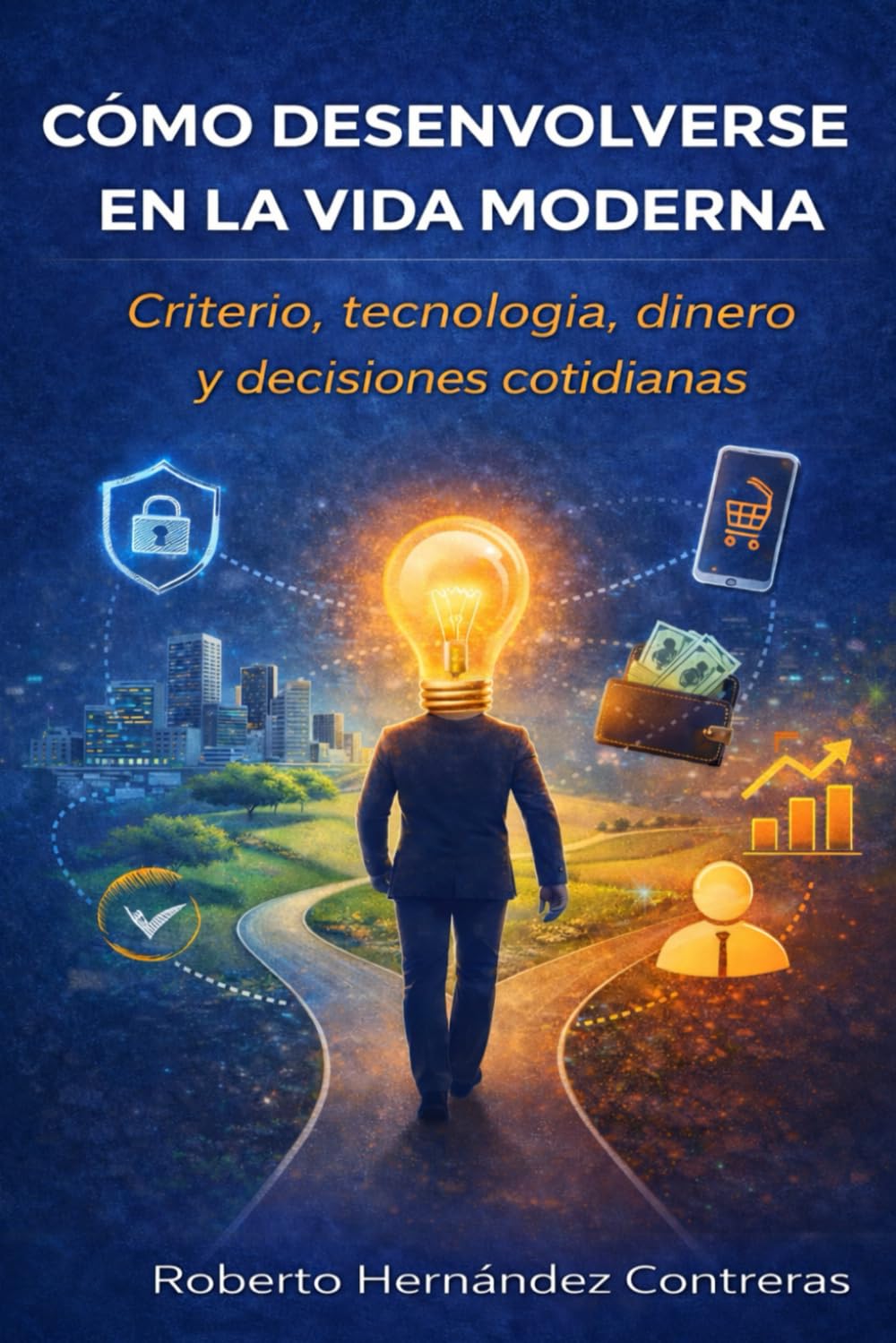 Como Desenvolverse en la Vida Moderna: Criterio, tecnología, dinero y decisiones cotidianas