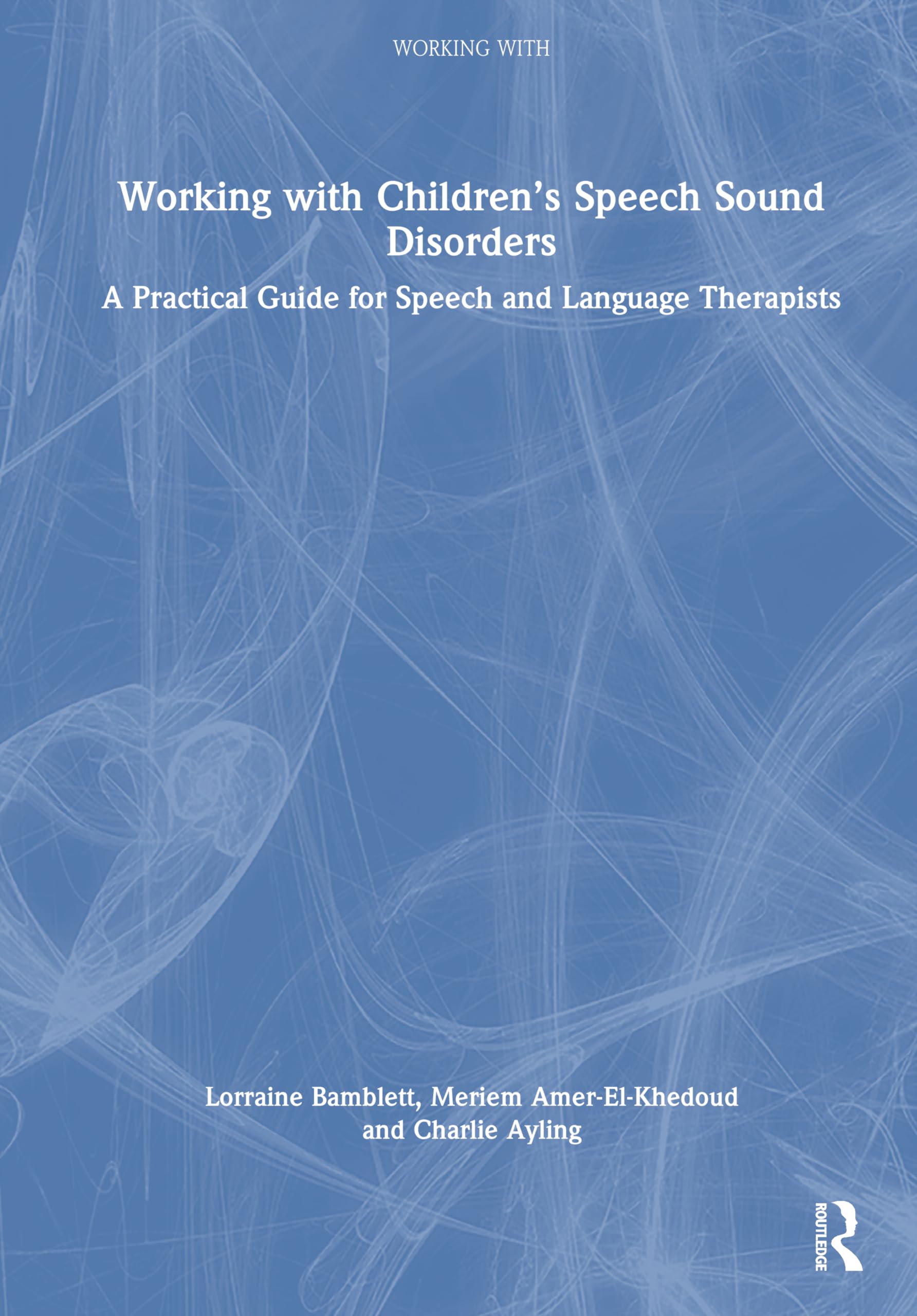 Working with Children’s Speech Sound Disorders: A Practical Guide for Speech and Language Therapists