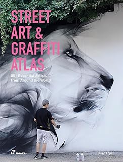 Street Art & Graffiti Atlas: 85+ Essential Artists from Around the World (Design for Screen)