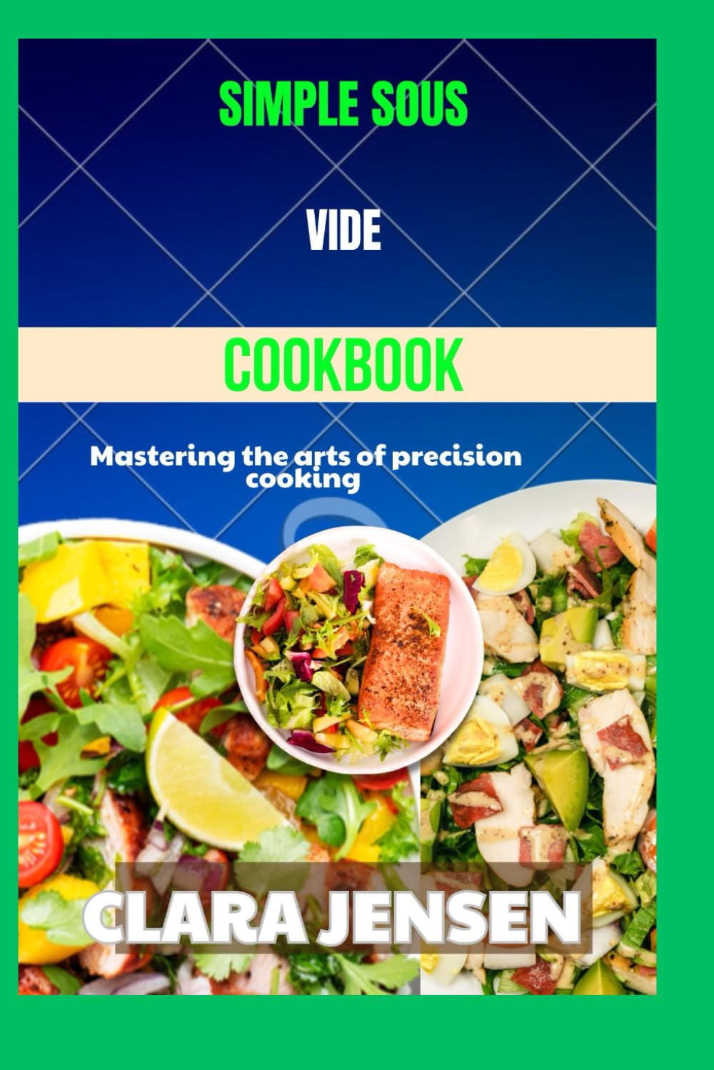 Simple Sous Vide cookbook: Mastering the arts of precision cooking