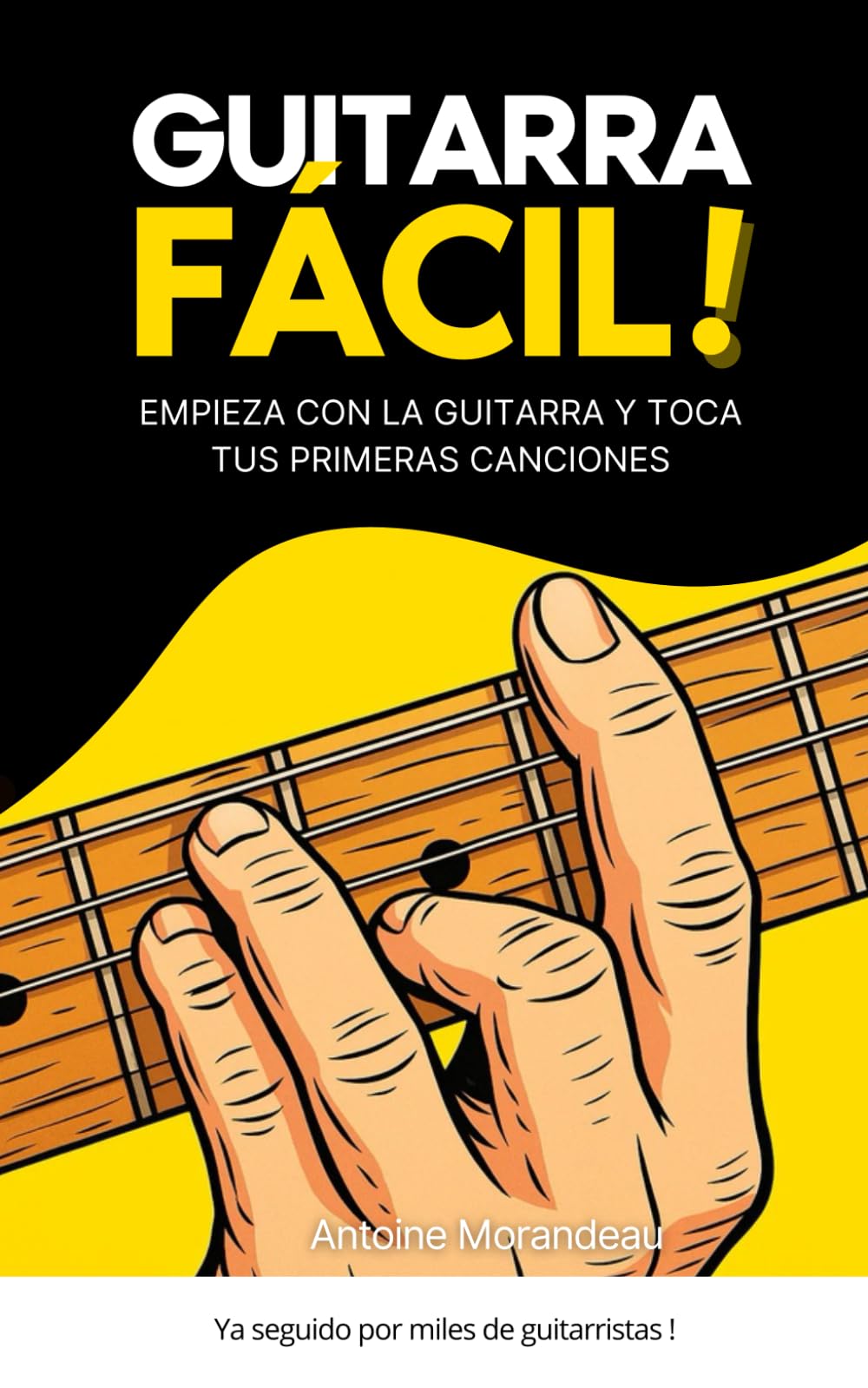 La Guitarra Fácil: Método sencillo para aprender guitarra y tocar tus primeras canciones: El método para principiantes para aprender guitarra y progresar rápidamente