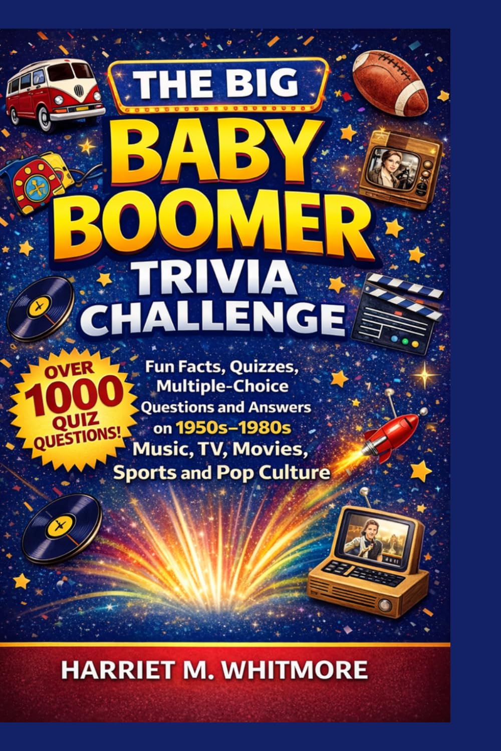 The Big Baby Boomer Trivia Challenge: Fun Facts, Quizzes, Multiple-Choice Questions and Answers on 1950s–1980s Music, TV, Movies, Sports and Pop Culture