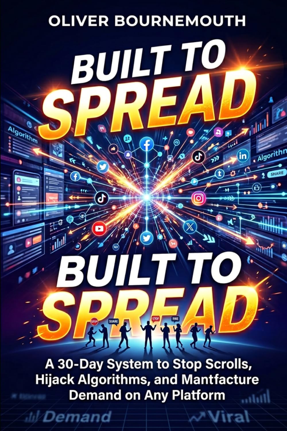 Built to Spread: The Predictive Science of Engineering Viral Content — A 30-Day System to Stop Scrolls, Hijack Algorithms, and Manufacture Demand on Any Platform