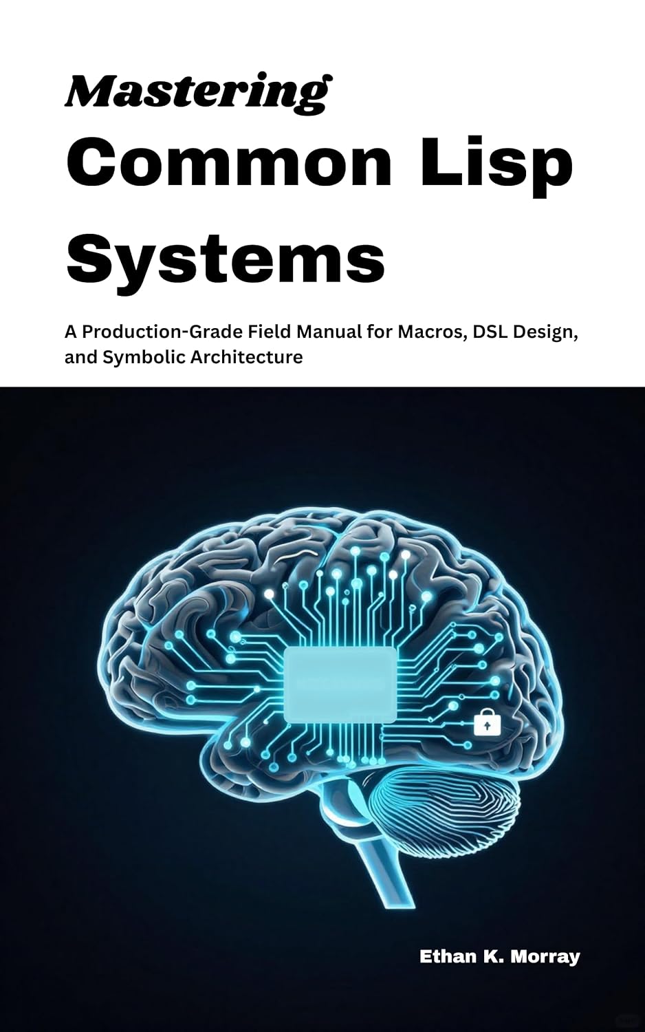 Mastering Common Lisp Systems: A Production-Grade Field Manual for Macros, DSL Design, and Symbolic Architecture