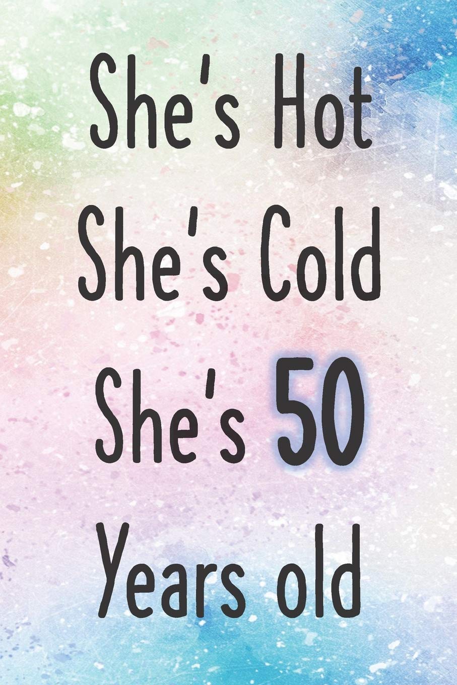 She's Hot She's Cold She's 50 Years Old: Funny 50th Gag Gifts for Women, Friend - Notebook & Journal for Birthday Party, Holiday and More