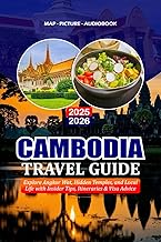 CAMBODIA TRAVEL GUIDE 2025 - 2026: Explore Angkor Wat, Hidden Temples, and Local Life with Insider Tips, Itineraries & Visa Advice