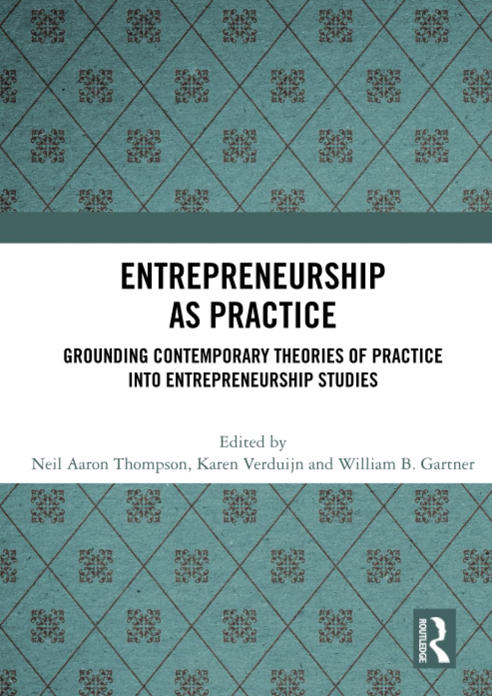 Entrepreneurship As Practice: Grounding Contemporary Theories of Practice into Entrepreneurship Studies