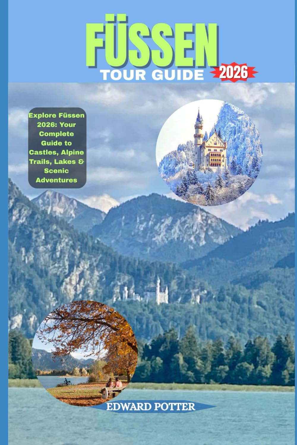 FÜSSEN TOUR GUIDE 2026: Explore Füssen 2026: Your Complete Guide to Castles, Alpine Trails, Lakes & Scenic Adventures