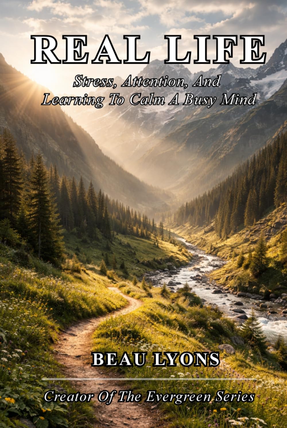 REAL LIFE: Stress, Attention, And Learning To Calm A Busy Mind (EVERGREEN SERIES: REAL FOOD, REAL LIFE, REAL CHANGE)