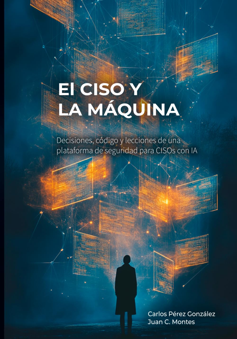 El CISO y la Máquina: Decisiones, código y lecciones de una plataforma de seguridad para CISOs (El Profesional y la Máquina)