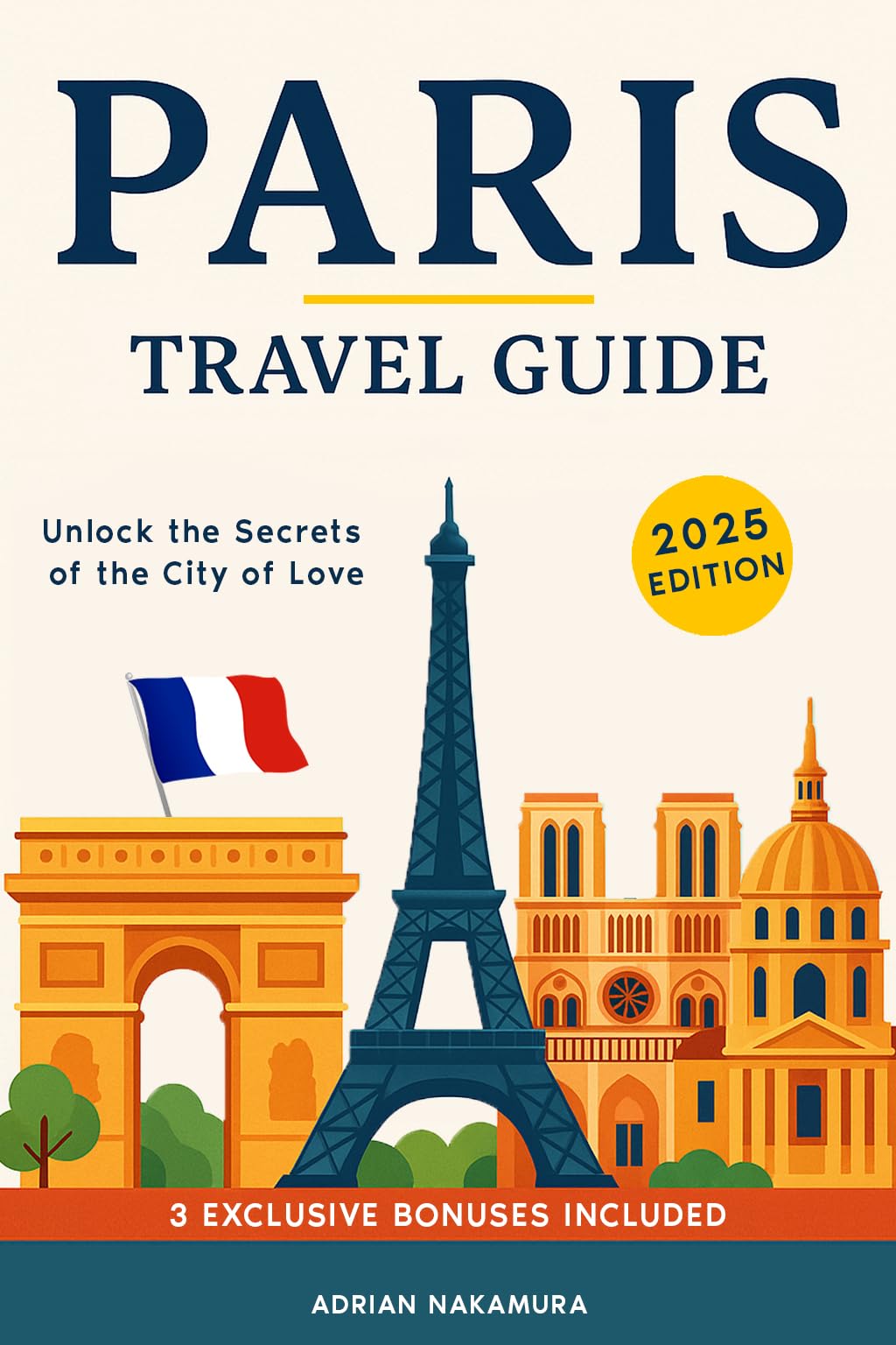 Paris Travel Guide: Your Ultimate Insider’s Handbook to Exploring Paris’s Neighborhoods, Iconic Landmarks, Authentic Cuisine, Local Culture, Hidden Gems, and Must-See Attractions