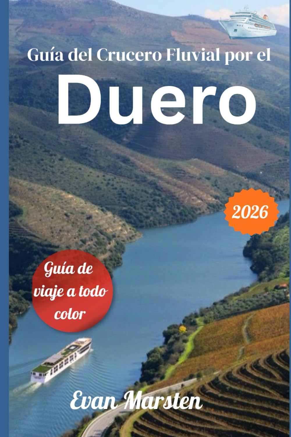 Guía del Crucero Fluvial por el Duero (2026): Tu guía completa con itinerarios detallados día a día, catas de vino de Oporto, senderismo, consejos ... y trucos prácticos para un viaje inolvidable.