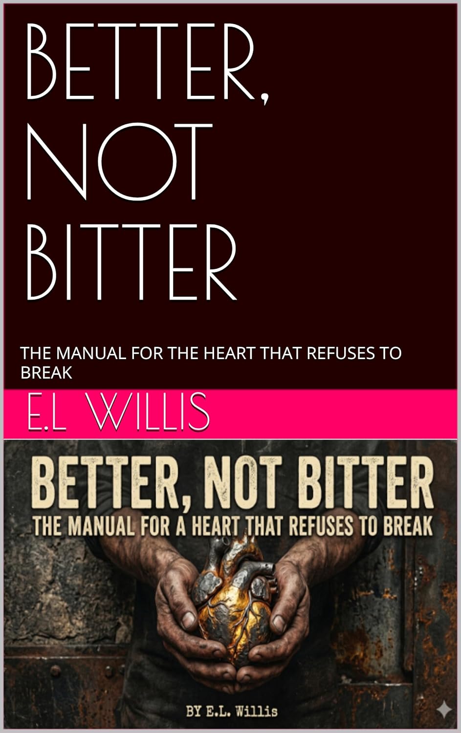 BETTER, NOT BITTER: THE MANUAL FOR THE HEART THAT REFUSES TO BREAK      Kindle Edition