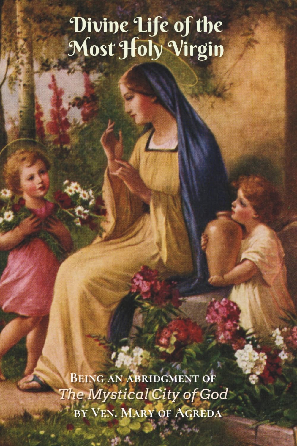 Divine Life of the Most Holy Virgin: Being an Abridgment of the Mystical City of God by Mary of Jesus of Agreda (1602-1665)