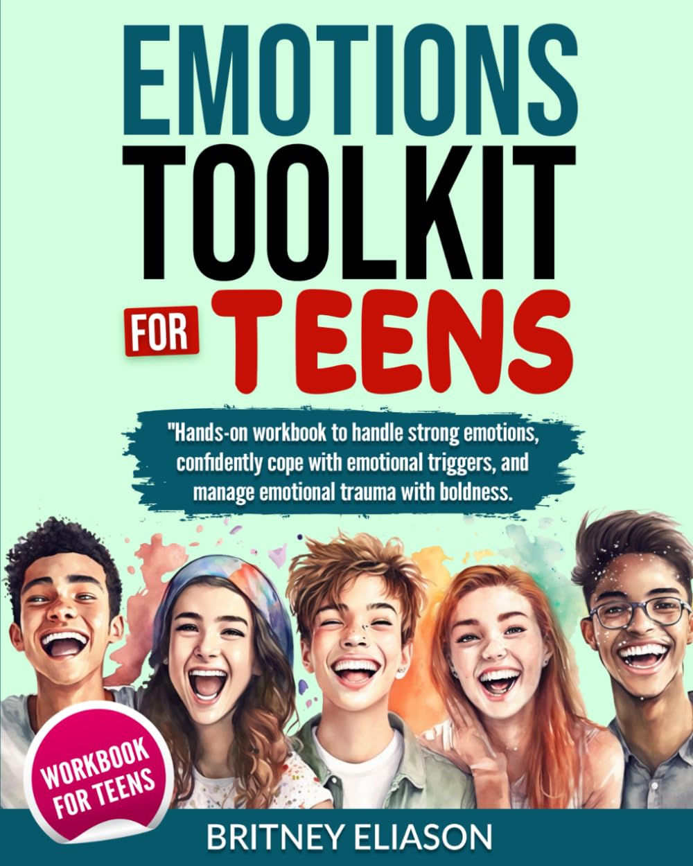Emotions Toolkit for Teens: Hands-on Workbook to handle strong emotions, confidently cope with emotional triggers, and manage emotional trauma with boldness.