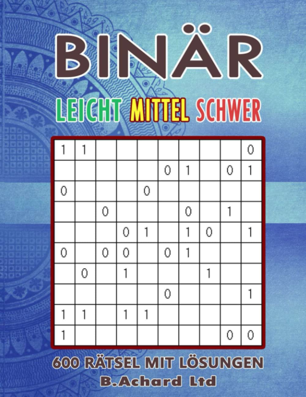 BINÄR LEICHT - MITTEL - SCHWER: 600 RÄTSEL MIT LÖSUNGEN