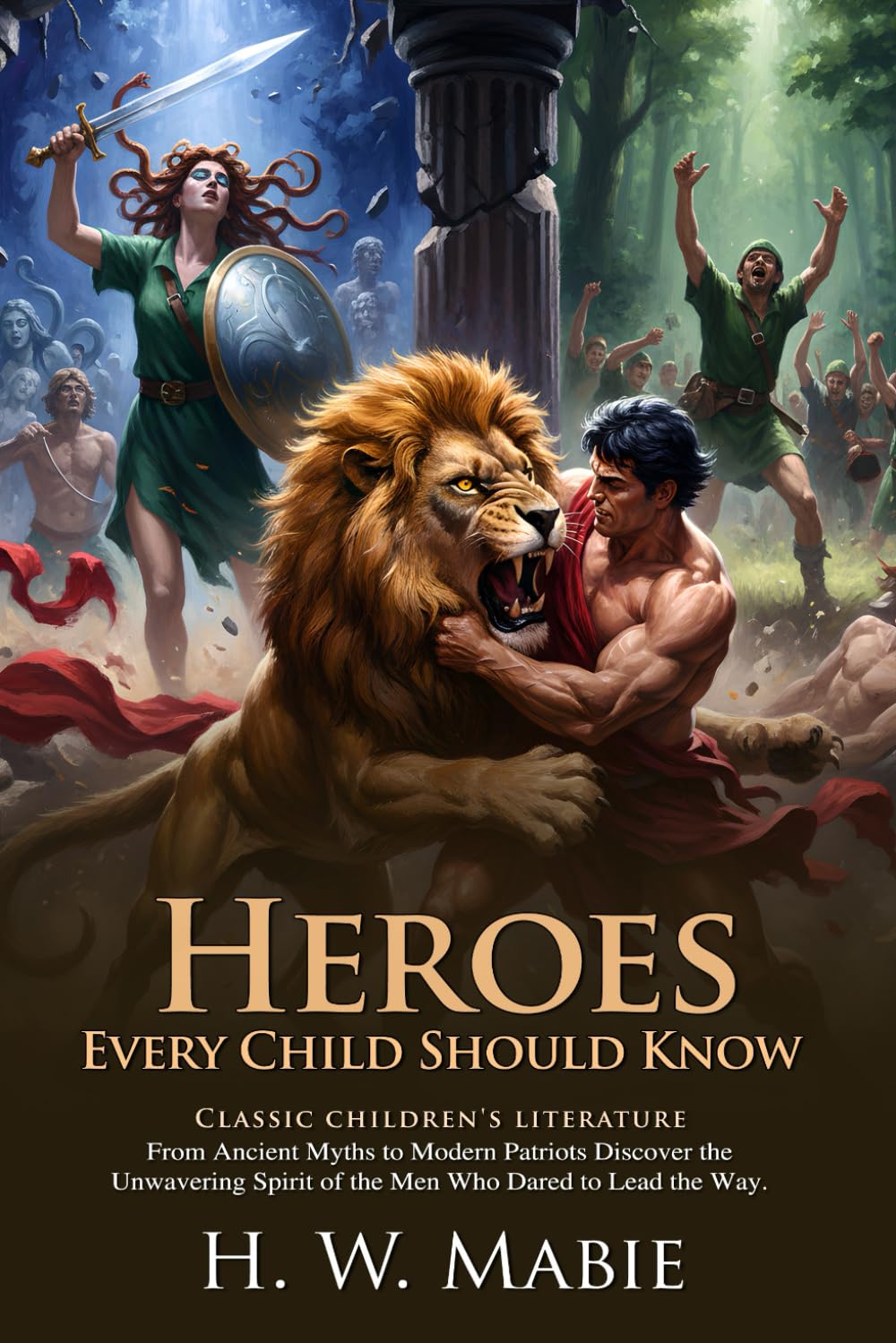 Heroes Every Child Should Know: Classic Stories of History's Greatest Figures: Inspirational Valor for Young Readers - Illustrated with Biography and Commentary